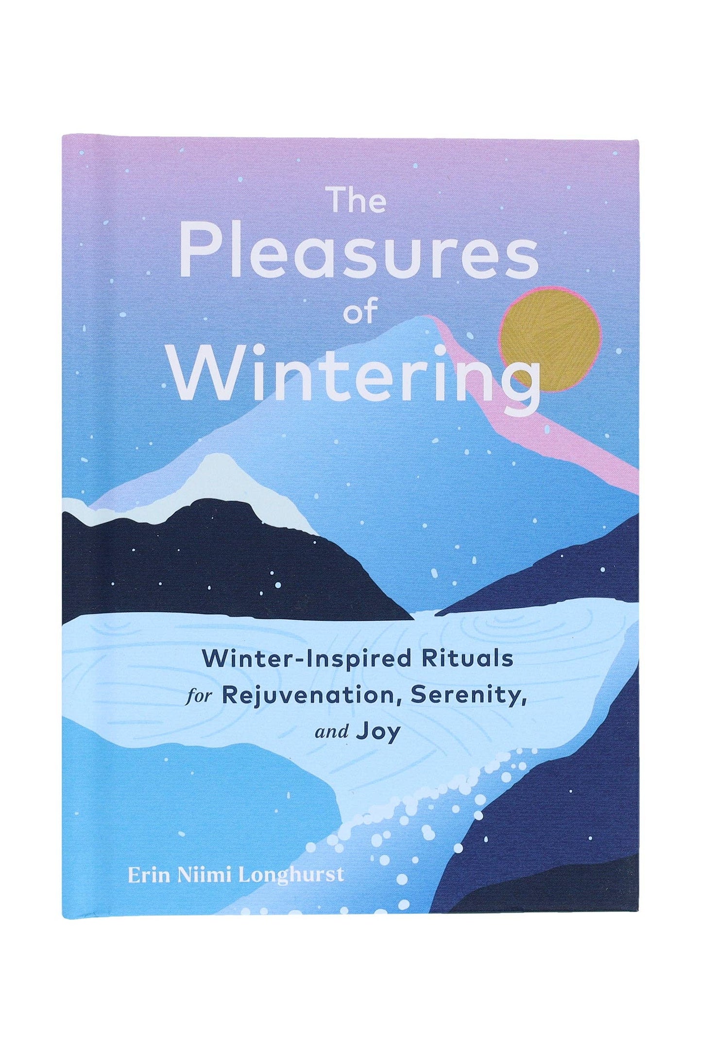 Pleasures of Wintering: Winter-Inspired Rituals for Rejuvenation, Serenity, and Joy