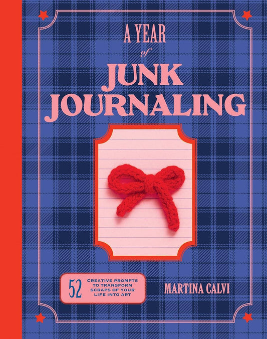 A Year of Junk Journaling: 52 Creative Prompts to Transform Scraps of Your Life Into Art