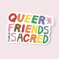 Queer Friends Are Sacred Sticker