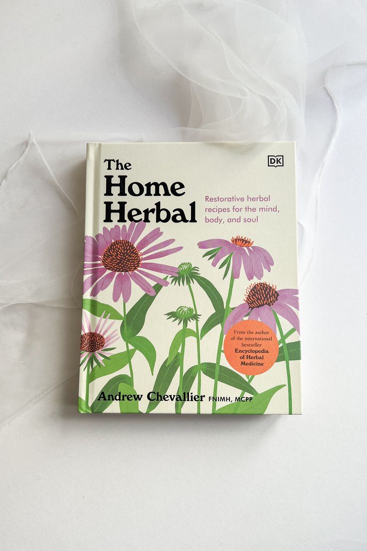 The Home Herbal: Restorative Herbal Remedies for the Mind, Body, and Soul