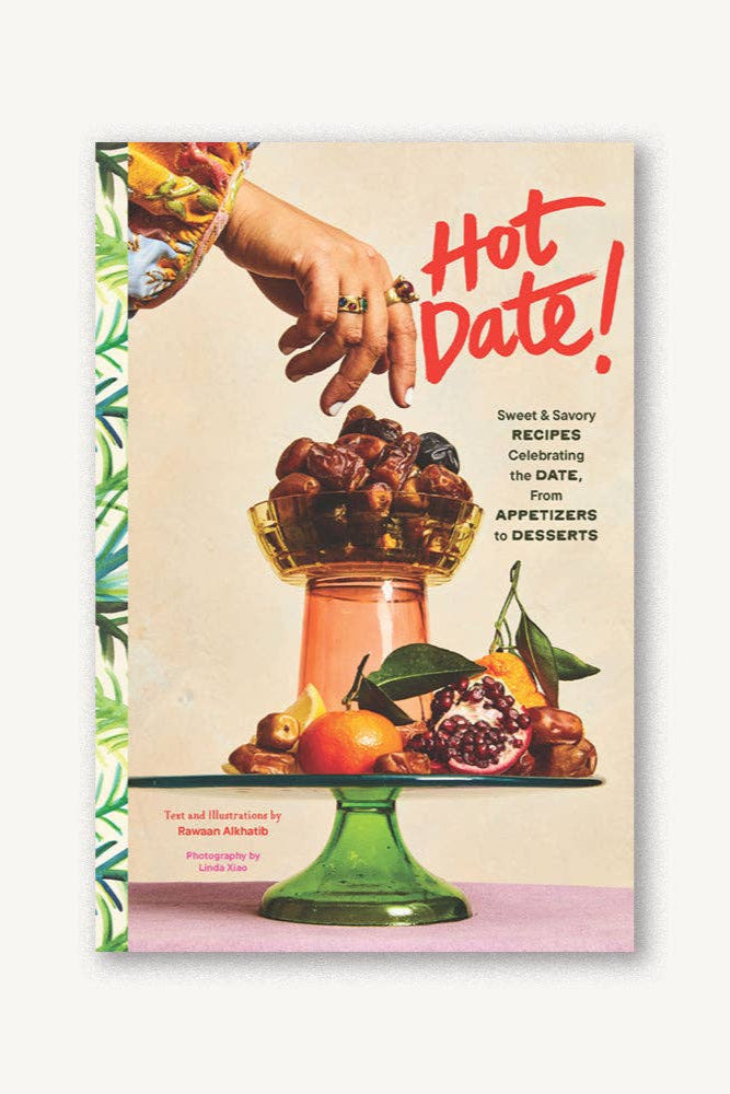 Hot Date! Sweet & Savory Recipes Celebrating the Date, from Party Food to Everyday Feasts