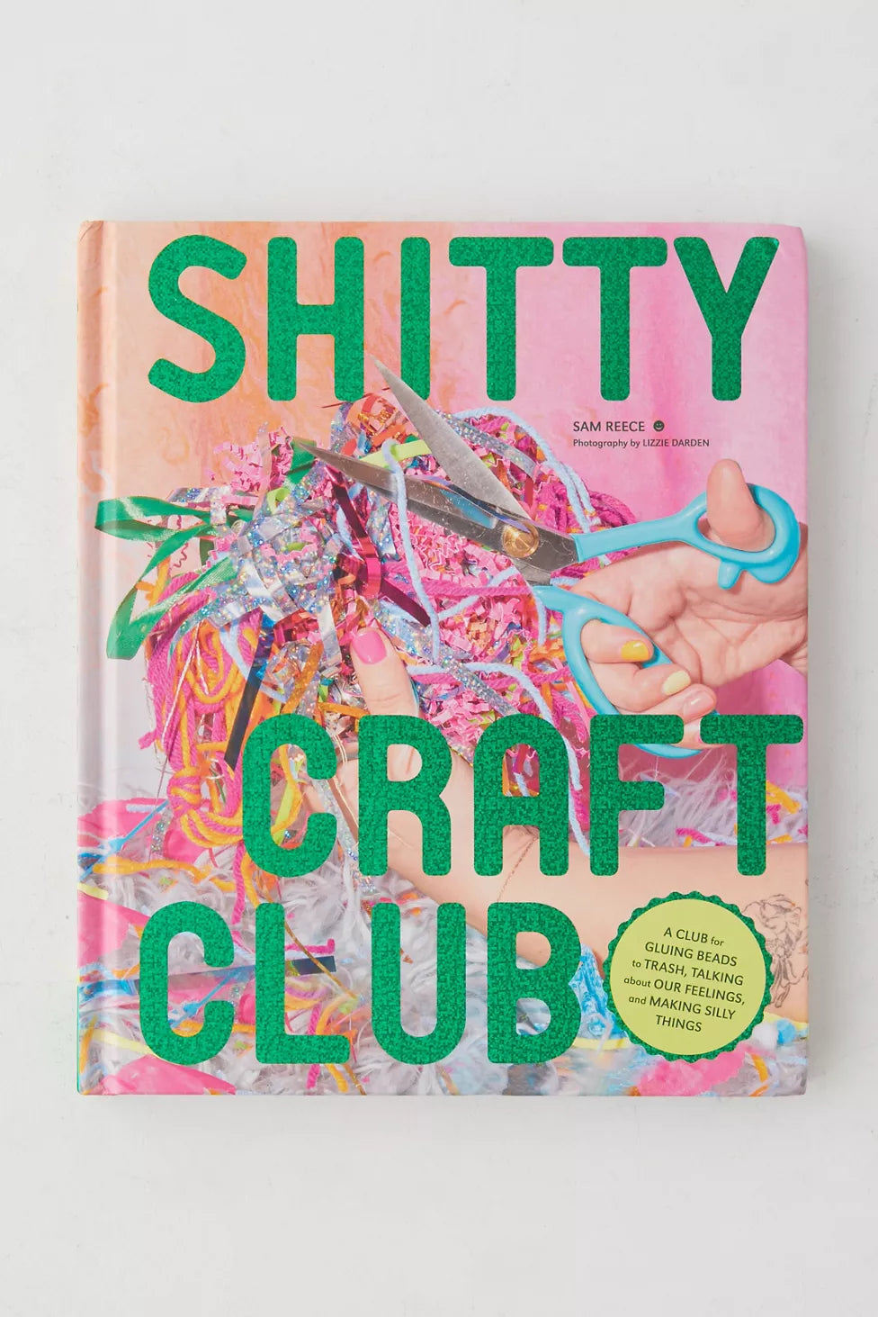 Shitty Craft Club: A Club for Gluing Beads to Trash, Talking about Our Feelings, and Making Silly Things
