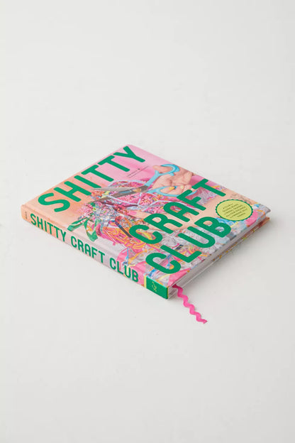 Shitty Craft Club: A Club for Gluing Beads to Trash, Talking about Our Feelings, and Making Silly Things