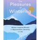 Pleasures of Wintering: Winter-Inspired Rituals for Rejuvenation, Serenity, and Joy