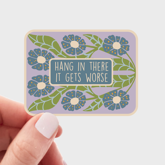 Hang in There It Gets Worse Sticker