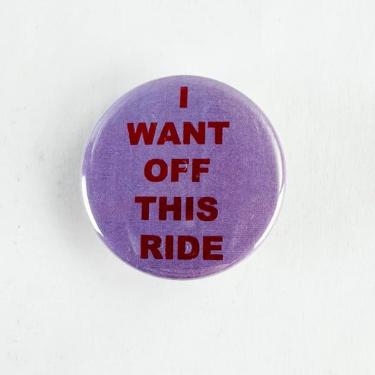 I Want Off This Ride Pinback Button