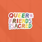 Queer Friends Are Sacred Sticker