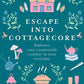 Escape into Cottagecore: Embrace Cozy Countryside Comfort in Your Everyday