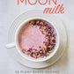 Moon Milk: 55 Plant-Based Recipes for a Good Night's Sleep